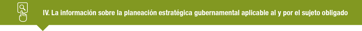 La información sobre la planeación estratégica gubernamental aplicable al y por el sujeto obligado